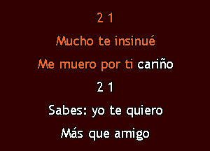 21

Nacho te insinmE

Me muero por ti caririo

2 1
Sabex yo te quiero

Mas que amigo