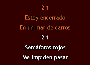 2 1
Estoy encerrado

En un mar de carros
2 1

Semaiforos rojos

Me impiden pasar