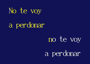 No te voy

a perdonar
no te voy

a perdonar