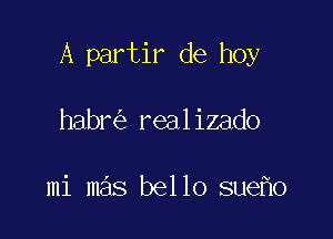 A partir de hoy

habr realizado

mi mas bello sue o