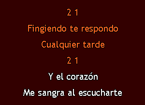 21

Fingiendo te respondo

Cualquier tarde
2 1

Y el corazdn

Me sangra al escucharte