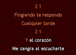 21

Fingiendo te respondo

Cualquier tarde
2 1

Y el corazdn

Me sangra al escucharte