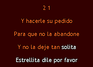 2 1
Y hacerle su pedido
Para que no la abandone

Y no la deje tan solita

Estrellita dile por favor l