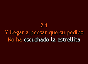 21

Y llegar a pensar que su pedido
No ha escuchado la estrellita