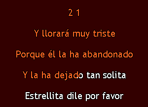 2 1
Y llorarai muy triste
Porque (SJ la ha abandonado

Y la ha dejado tan solita

Estrellita dile por favor l