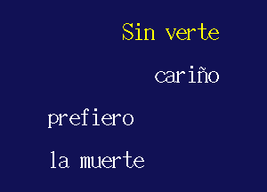 Sin verte

cari 0

prefiero

la muerte