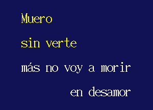 Muero

sin verte

mas no voy a morir

en dasamor