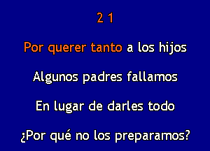 2 1
Por querer tanto a los hijos
Algunos padres fallamos

En lugar de darles todo

gPor qu6. no los preparamos? l