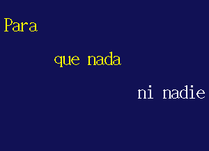 que nada

ni nadie