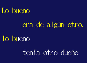 Lo bueno

era de algun otro,

10 bueno

tenia otro due 0