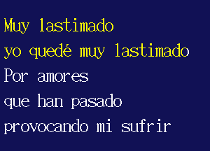 Muy lastimado
yo qued muy lastimado

Por amores
que han pasado
provocando mi sufrir