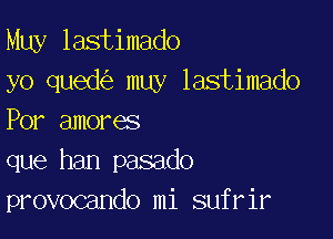 Muy lastimado
yo qued muy lastimado

Por amores
que han pasado
provocando mi sufrir