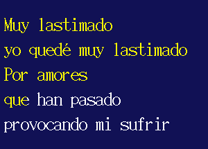 Muy lastimado
yo qued muy lastimado

Por amores
que han pasado
provocando mi sufrir