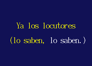 Ya los locutores

(lo saben, lo saben.)