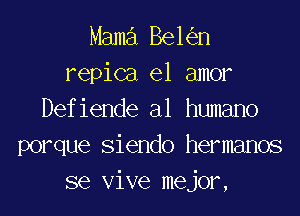 Mama 861 n
repica el amor
Defiende al humano
porque Siendo hermanos
se Vive mejor,