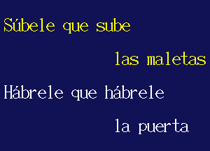 SQbele que sube
las maletas

Habrele que habrele

1a puerta