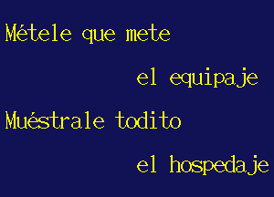 M te1e que mete

elamkak
Mu stra1e todito
el hospedaje