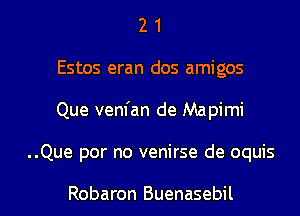 2 1
Estos eran dos amigos
Que venfan de Mapimi

..Que por no venirse de oquis

Robaron Buenasebil l