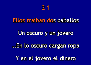 2 1
Ellos traiban dos caballos
Un oscuro y un jovero

..En lo oscuro cargan ropa

Y en el jovero el dinero l