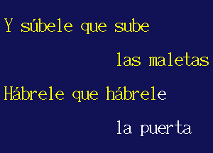 Y sabele que sube
las maletas

Habrele que habrele

1a puerta