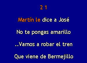 21

Martin le dice a Joya

No te pongas aman'llo

..Vamos a robar el tren

Que viene de Bermejillo