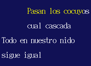 Pasan los cocuyos

cual cascada

Todo en nuestro nido

sigue igual