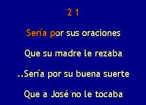 2 1
Sen'a por sus oraciones
Que su madre le rezaba

..Sen'a por su buena suerte

Que a Jos(e no le tocaba l