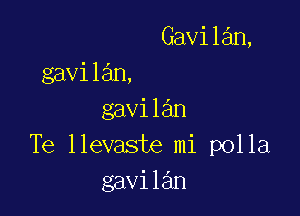 Gavilan,
gavilan,

gavilan
Te llevaste mi polla
gavilan