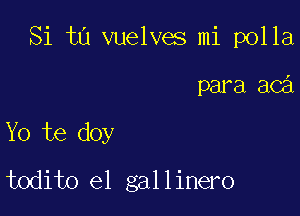 Si t0 vuelves mi polla

para aC

Yo te doy
todito el gallinero