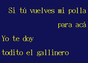 Si t0 vuelves mi polla

para aC

Yo te doy
todito el gallinero