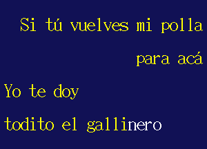 Si t0 vuelves mi polla

para aC

Yo te doy
todito el gallinero