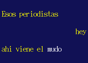 Esos periodistas

ahi viene el mudo