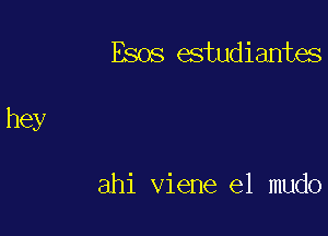 Esos estudiantes

ahi viene e1 mudo