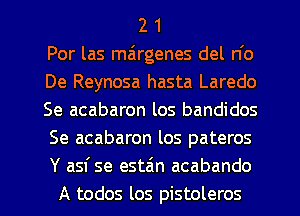 2 1
Por las mairgenes del n'o
De Reynosa hasta Laredo
Se acabaron los bandidos
Se acabaron los pateros
Y asf se estain acabando

A todos los pistoleros l