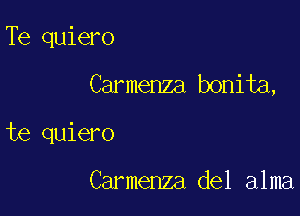 Te quiero

Carmenza bonita,

te quiero

Carmenza del alma