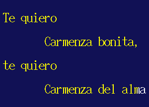Te quiero

Carmenza bonita,

te quiero

Carmenza del alma