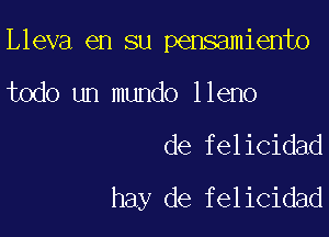 Lleva en su pensamiento

todo un mundo lleno

de felicidad
hay de felicidad