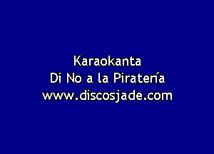 Karaokanta

Di No a la Piraten'a
www.discosjade.com