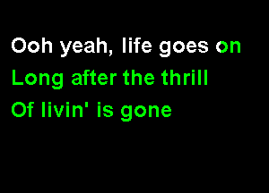 Ooh yeah, life goes on
Long after the thrill

Of Iivin' is gone