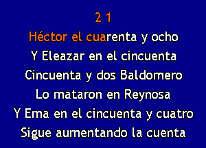 2 1
Hater el cuarenta y ocho
Y Eleazar en el cincuenta
Cincuenta y dos Baldomero
Lo mataron en Reynosa
Y Erna en el cincuenta y cuatro
Sigue aumentando la cuenta