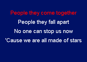 People they fall apart

No one can stop us now

'Cause we are all made of stars