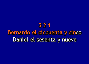 321

Bernardo el cincuenta y cinco
Daniel el sesenta y nueve