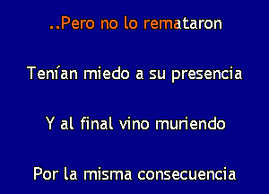 ..Pero no lo remataron
Tem'an miedo a su presencia
Y al final vino muriendo

Por la misma consecuencia