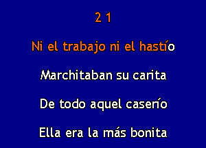 2 1
Ni el trabajo ni el hastl'o
Marchitaban su can'ta

De todo aquel casen'o

Ella era la mas bonita l