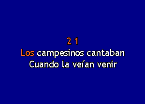 21

Los campesinos cantaban
Cuando la vefan venir