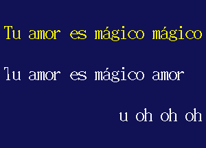 Tu amor es magico m giC0

lu amor es magico amor

u oh oh oh