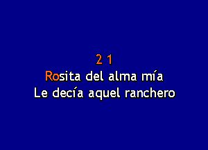 21

Rosita del alma ml'a
Le decfa aquel ranchero