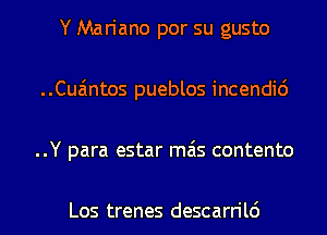 Y Mariano por su gusto
..Cua'mtos pueblos incendid
..Y para estar mas contento

Los trenes descarrild