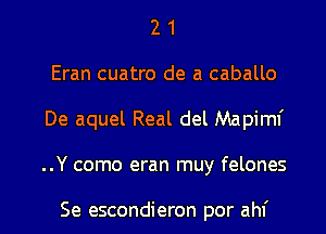 2 1
Eran cuatro de a caballo
De aquel Real del Mapiml'
..Y como eran muy felones

Se escondieron por ahf