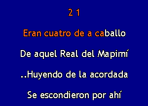 2 1
Eran cuatro de a caballo
De aquel Real del Mapimf
..Huyendo de la acordada

Se escondieron por ahf